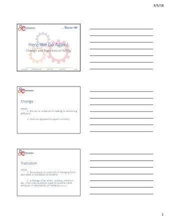 Here We Go Again!  Change and Transition on MDTs  Change  noun  1. the act or instance of making or