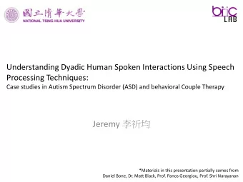 Jeremy   *Materials in this presentation partially comes from  Daniel Bone, Dr. Matt