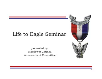 Life to Eagle Seminar presented by :  Mayflower Council Advancement Committee  1  Purpose of This