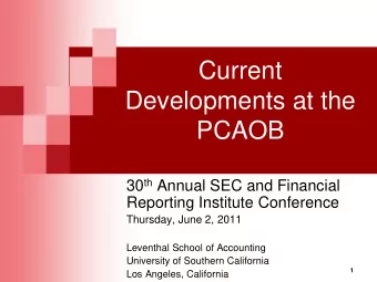 Current  Developments at the  PCAOB 30 th Annual SEC and Financial  Reporting Institute Conference
