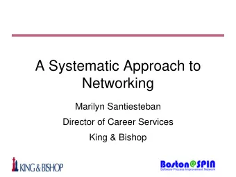 A Systematic Approach to  Networking  Marilyn Santiesteban  Director of Career Services  King &amp;