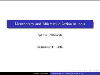Meritocracy and Affirmative Action in India  Ashwini Deshpande  September 11, 2018  Ashwini