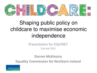 Shaping public policy on  childcare to maximise economic  independence  Presentation for EQUINET