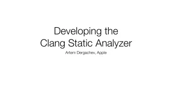 Developing the  Clang Static Analyzer  Artem Dergachev, Apple  Clang Static Analyzer  Finds bugs
