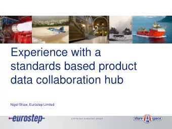 Experience with a  standards based product  data collaboration hub  Nigel Shaw, Eurostep Limited  C