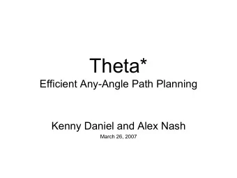 Theta*  Efficient Any-Angle Path Planning  Kenny Daniel and Alex Nash  March 26, 2007  Path