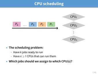 CPU scheduling CPU 1 P k P 3 P 2 P 1  . . . CPU 2  .  .  . CPU n  The scheduling problem: - Have