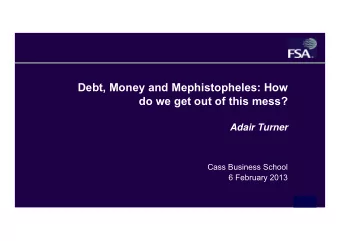 Debt, Money and Mephistopheles: How  do we get out of this mess?  Adair Turner  Cass Business
