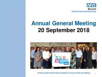 Annual General Meeting  20 September 2018  Working together with the Barnet population to improve