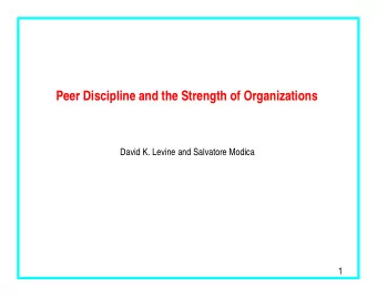 Peer Discipline and the Strength of Organizations  David K. Levine and Salvatore Modica  1