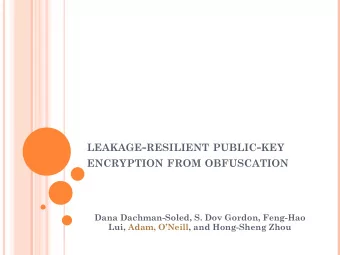 LEAKAGE - RESILIENT PUBLIC - KEY ENCRYPTION FROM OBFUSCATION   Dana Dachman-Soled, S. Dov