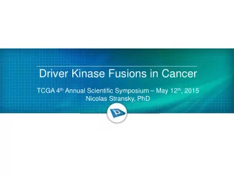 Driver Kinase Fusions in Cancer TCGA 4 th Annual Scientific Symposium  May 12 th , 2015  Nicolas