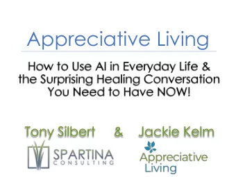Appreciative Living  Tony Silbert  &amp;    Jackie Kelm  Learning Objectives:  1. Learn how to use