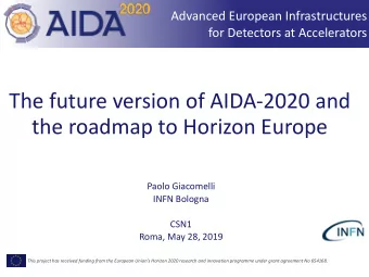 The future version of AIDA-2020 and  the roadmap to Horizon Europe  Paolo Giacomelli  INFN Bologna