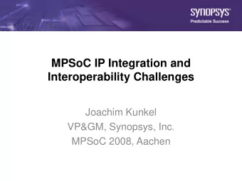 MPSoC IP Integration and  Interoperability Challenges  Joachim Kunkel  VP&amp;GM, Synopsys, Inc.