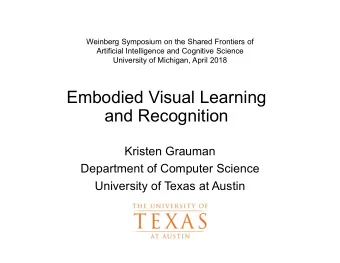 Embodied Visual Learning  and Recognition  Kristen Grauman  Department of Computer Science