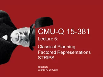 CMU-Q 15-381  Lecture 5:  Classical Planning  Factored Representations  STRIPS  Teacher:  Gianni A.