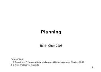 Planning  Berlin Chen 2003  References:  1. S. Russell and P. Norvig. Artificial Intelligence: A