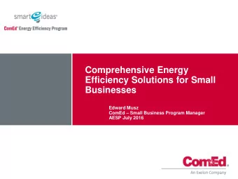 Efficiency Solutions for Small  Businesses  Edward Musz ComEd  Small Business Program Manager