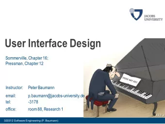User Interface Design  Sommerville, Chapter 16;  Pressman, Chapter 12  Instructor:  Peter Baumann