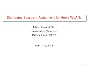 Distributed Spectrum Assignment for Home WLANs Julien Herzen (EPFL) Ruben Merz (Swisscom) Patrick