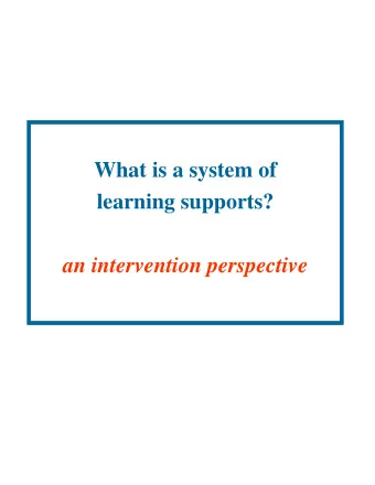 What is a system of  learning supports?  an intervention perspective  School systems are not