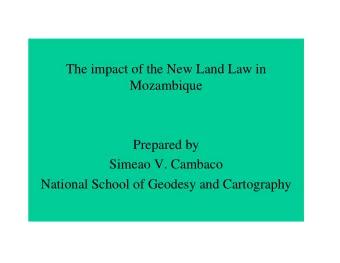The impact of the New Land Law in  Mozambique  Prepared by  Simeao V. Cambaco  National School of