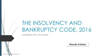 THE INSOLVENCY AND  BANKRUPTCY CODE, 2016  (AMENDED UPTO 18-03-2020)  Maruthi Sabbani  Source: