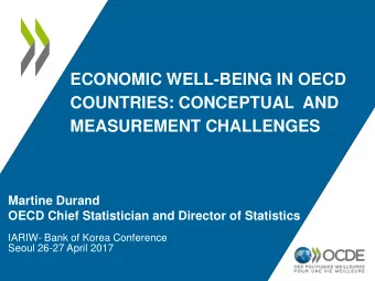 ECONOMIC WELL-BEING IN OECD  COUNTRIES: CONCEPTUAL AND  MEASUREMENT CHALLENGES  Martine Durand