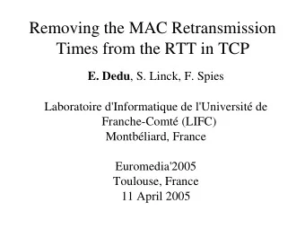 Removing the MAC Retransmission  Times from the RTT in TCP E. Dedu , S. Linck, F. Spies