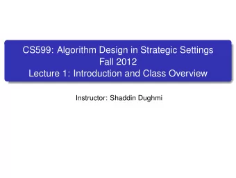 CS599: Algorithm Design in Strategic Settings  Fall 2012  Lecture 1: Introduction and Class