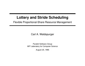 Lottery and Stride Scheduling  Flexible Proportional-Share Resource Management  Carl A. Waldspurger