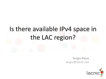 Is there available IPv4 space in  the LAC region?  Sergio Rojas  sergio@lacnic.net  IPv4  IPv4