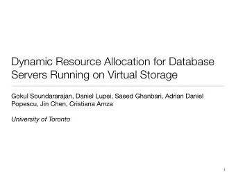 Dynamic Resource Allocation for Database  Servers Running on Virtual Storage  Gokul Soundararajan,