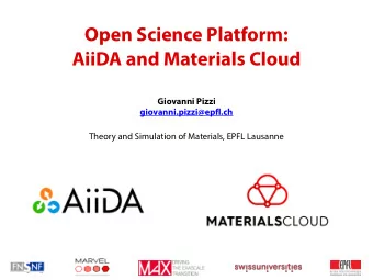 Open Science Platform:   AiiDA and Materials Cloud Giovanni Pizzi   giovanni.pizzi@epfl.ch