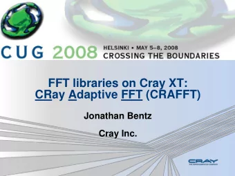 FFT libraries on Cray XT:  CRay Adaptive FFT (CRAFFT)  Jonathan Bentz  Cray Inc.  Outline