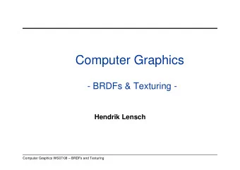 Computer Graphics  - BRDFs &amp; Texturing -  Hendrik Lensch  Computer Graphics WS07/08  BRDFs