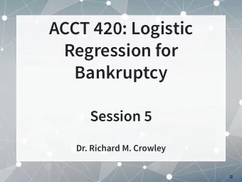 ACCT 420: Logistic  Regression for  Bankruptcy  Session 5  Dr. Richard M. Crowley  1  Front matter