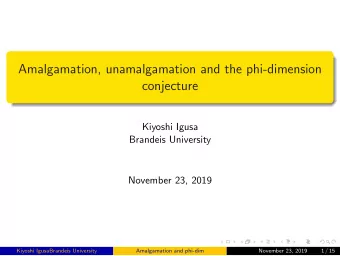 Amalgamation, unamalgamation and the phi-dimension  conjecture  Kiyoshi Igusa  Brandeis University