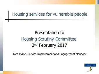 Presentation to  Housing Scrutiny Committee 2 nd February 201 7  Tom Irvine, Service Improvement