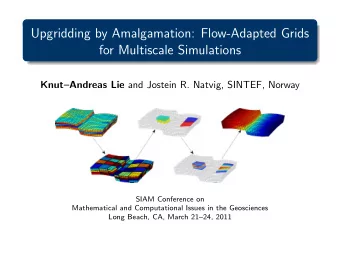 Upgridding by Amalgamation: Flow-Adapted Grids  for Multiscale Simulations KnutAndreas Lie and