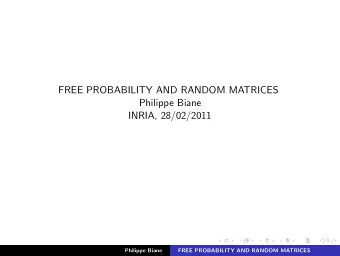 FREE PROBABILITY AND RANDOM MATRICES  Philippe Biane  INRIA, 28/02/2011  Philippe Biane  FREE