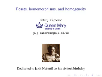 Posets, homomorphisms, and homogeneity  Peter J. Cameron  p.j.cameron@qmul.ac.uk  Dedicated to