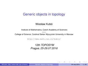 Generic objects in topology  Wiesaw Kubi  s  Institute of Mathematics, Czech Academy of