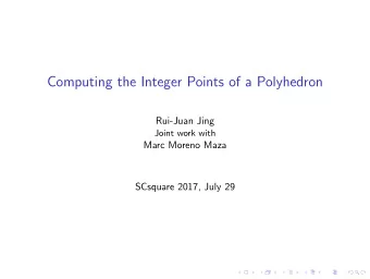 Computing the Integer Points of a Polyhedron  Rui-Juan Jing  Joint work with  Marc Moreno Maza