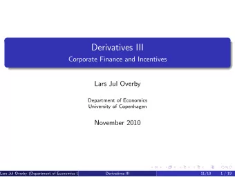 Derivatives III  Corporate Finance and Incentives  Lars Jul Overby  Department of Economics
