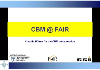 CBM @ FAIR  Claudia Hhne for the CBM collaboration  FAIR Groundbreaking ceremony July 4th, 2017