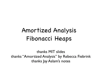 Amortized Analysis  Fibonacci Heaps  thanks MIT slides  thanks Amortized Analysis by Rebecca