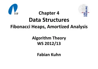 Data Structures Fibonacci Heaps, Amortized Analysis Algorithm Theory WS 2012/13 Fabian Kuhn