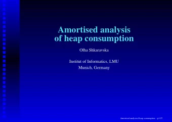 Amortised analysis  of heap consumption  Olha Shkaravska  Institut of Informatics, LMU  Munich,